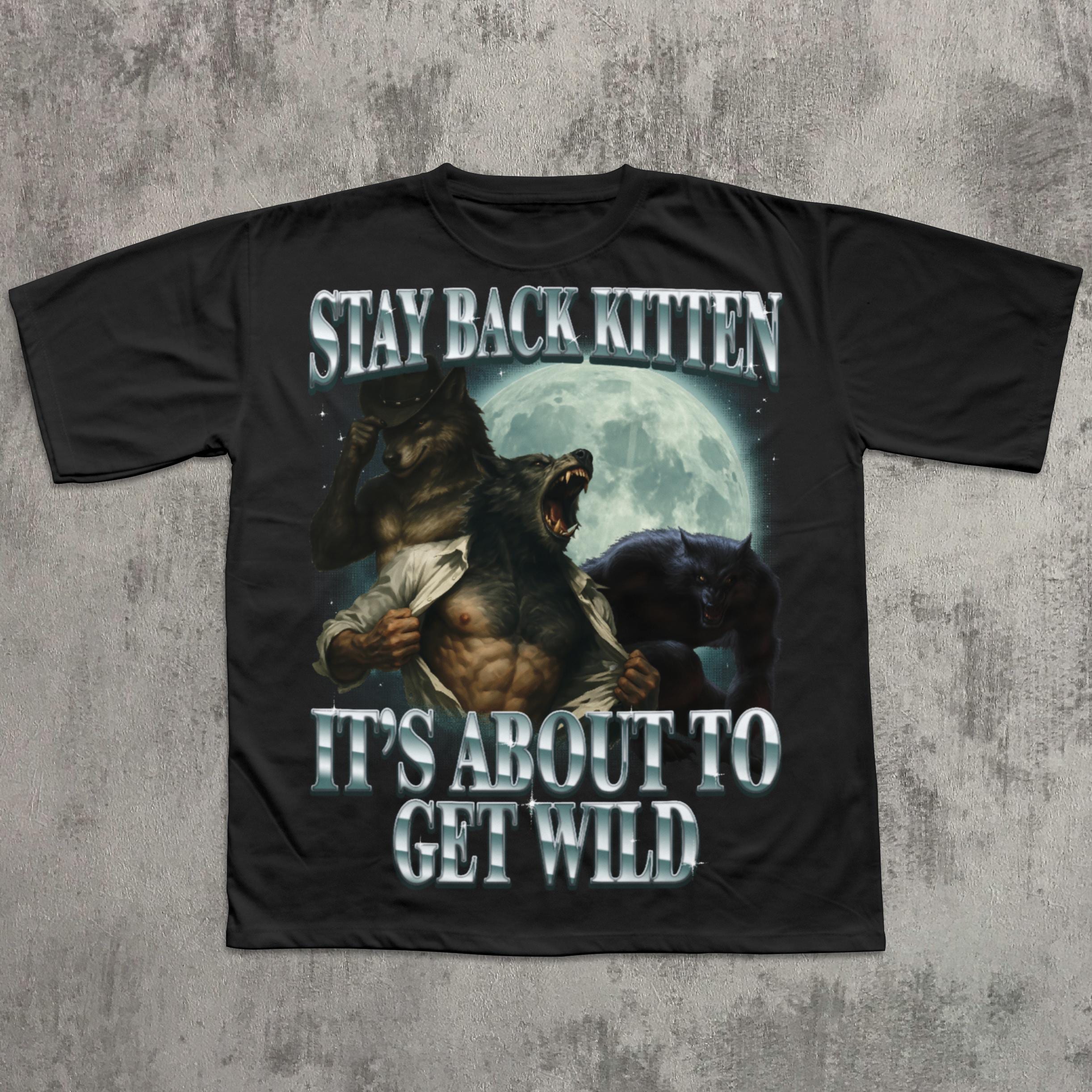 Stay Back Kitten It's About To Get Wild Shirt, Cringe Werewolf Meme Tee, Ironic Alpha Wolf T-shirt, Funny Graphic Tshirt, Comfort Colors 4391848921