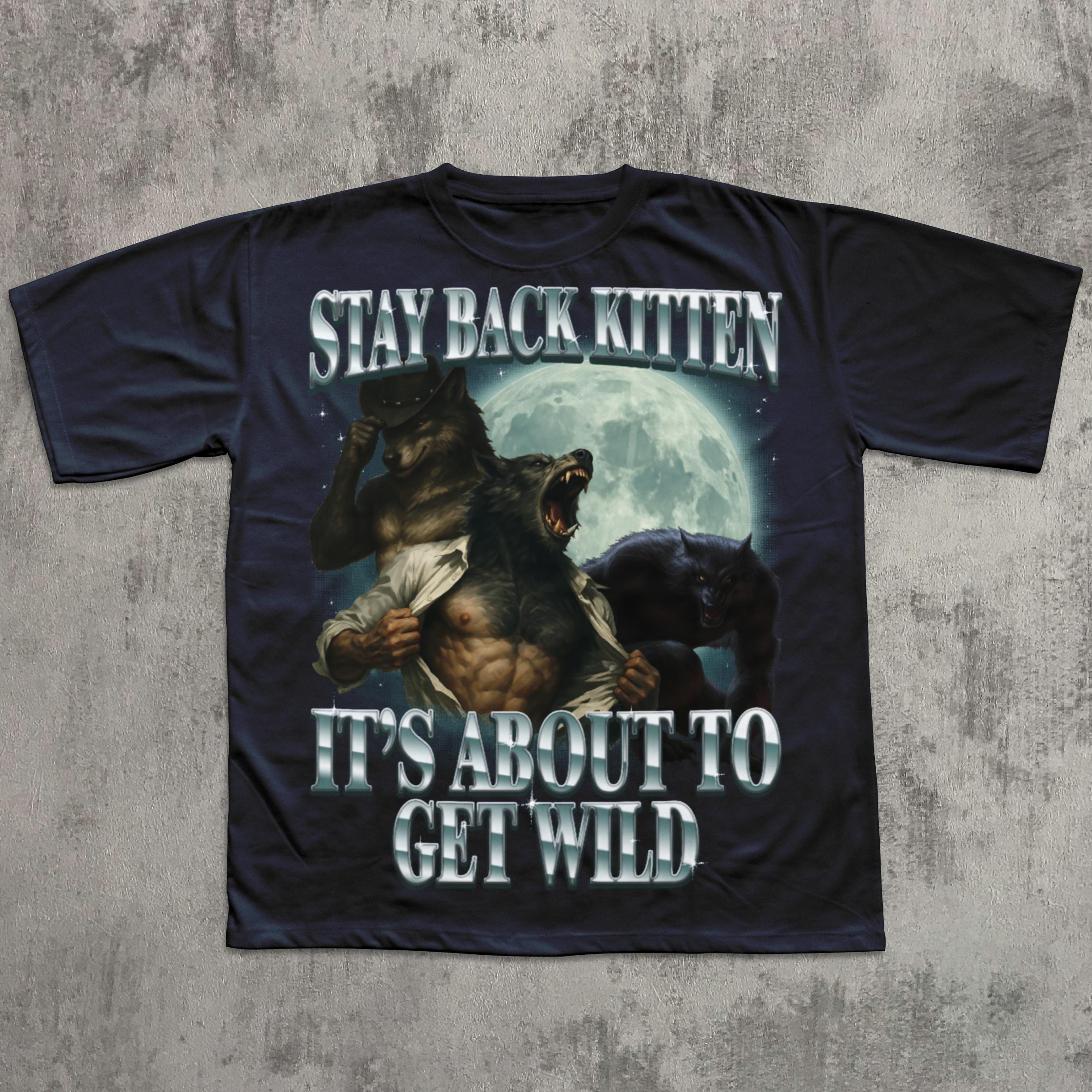 Stay Back Kitten It's About To Get Wild Shirt, Cringe Werewolf Meme Tee, Ironic Alpha Wolf T-shirt, Funny Graphic Tshirt, Comfort Colors 4391848921