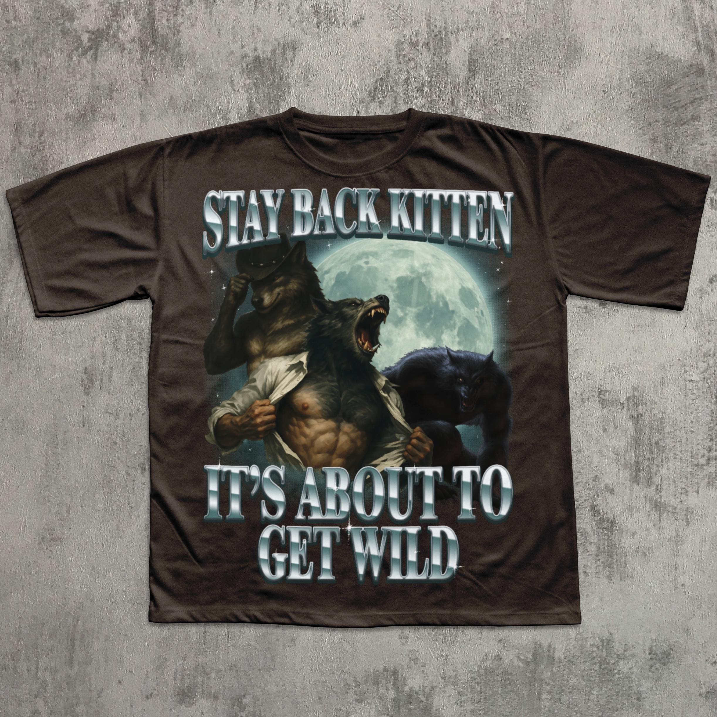 Stay Back Kitten It's About To Get Wild Shirt, Cringe Werewolf Meme Tee, Ironic Alpha Wolf T-shirt, Funny Graphic Tshirt, Comfort Colors 4391848921