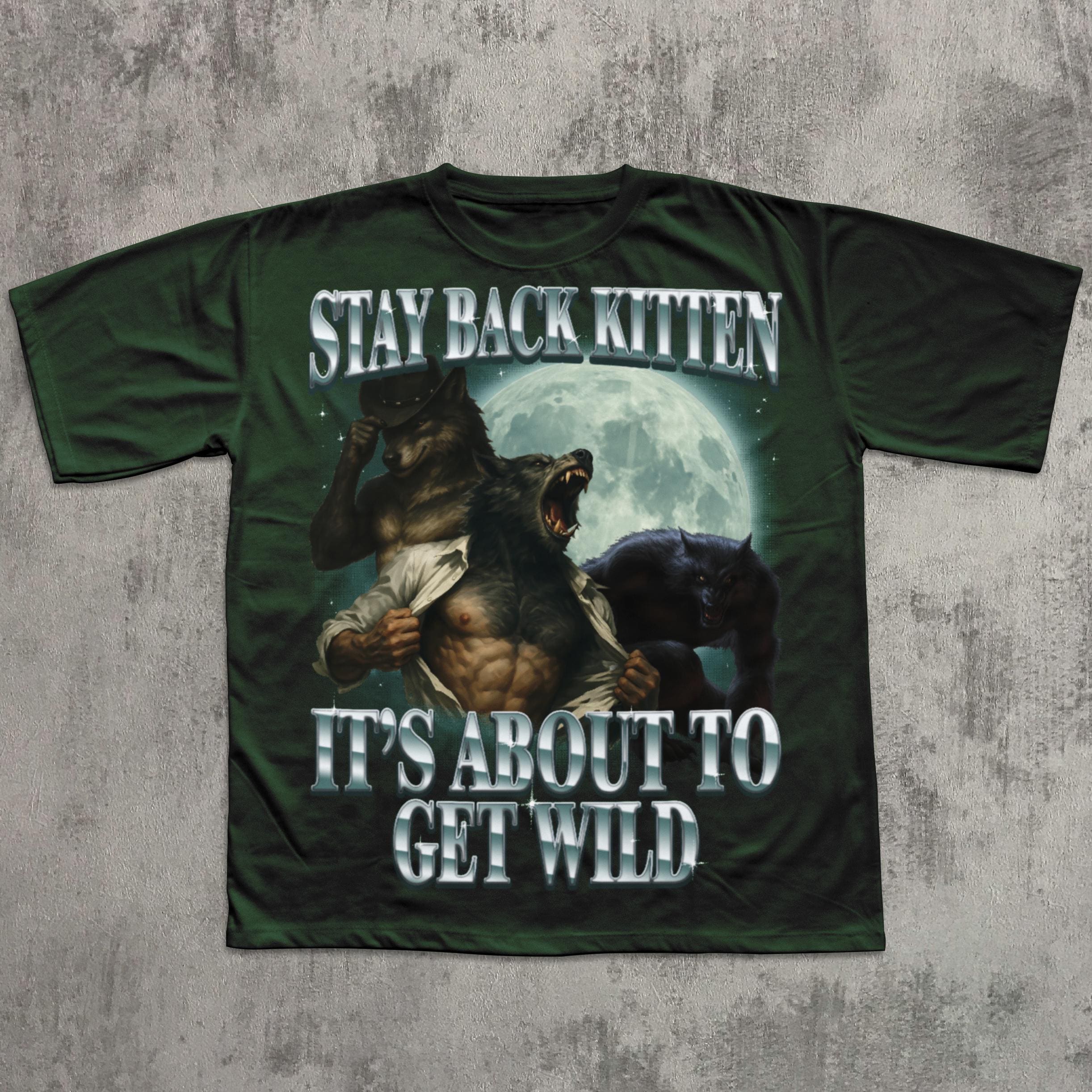 Stay Back Kitten It's About To Get Wild Shirt, Cringe Werewolf Meme Tee, Ironic Alpha Wolf T-shirt, Funny Graphic Tshirt, Comfort Colors 4391848921
